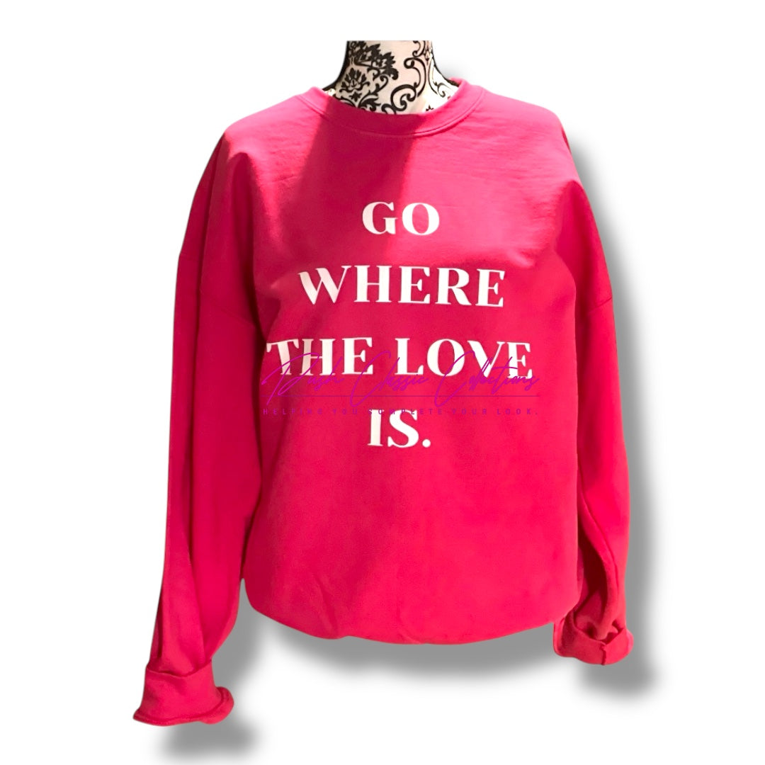 Perfect Pink- Go Where The Love Is- Sweatshirt